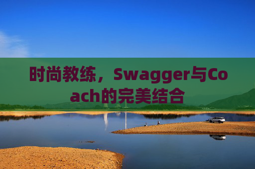 时尚教练，Swagger与Coach的完美结合