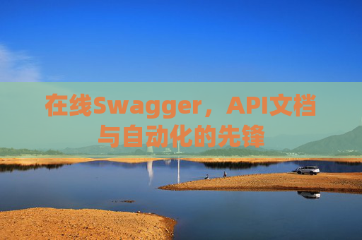 在线Swagger，API文档与自动化的先锋