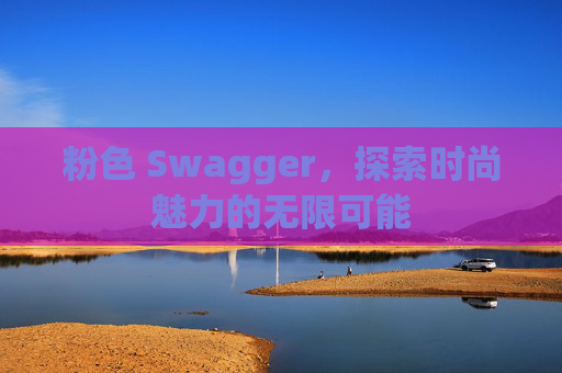 粉色 Swagger，探索时尚魅力的无限可能