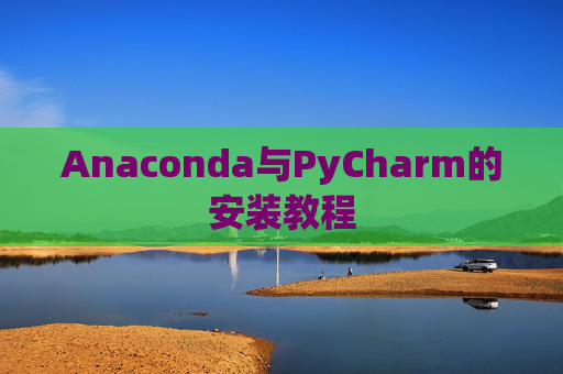Anaconda与PyCharm的安装教程